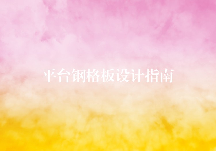 平台钢格板设计指南 平台钢格板设计指南