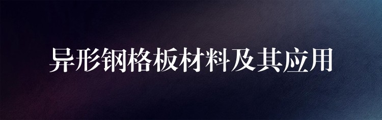 异形钢格板材料及其应用 异形钢格板材料及其应用