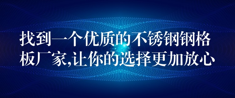 找到一个优质的不锈钢钢格板厂家,让你的选择更加放心 找到一个优质的不锈钢钢格板厂家,让你的选择更加放心