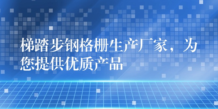 梯踏步钢格栅生产厂家,为您提供优质产品 梯踏步钢格栅生产厂家,为您提供优质产品