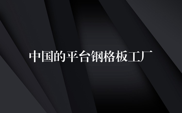 中国的平台钢格板工厂 中国的平台钢格板工厂