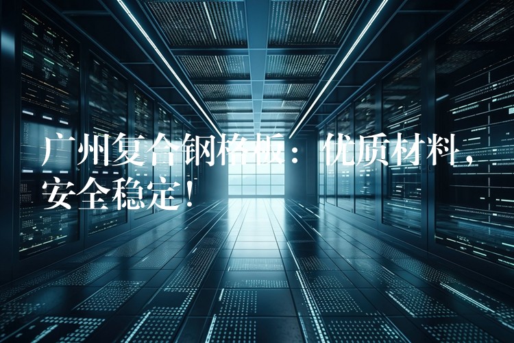 广州复合钢格板:优质材料,安全稳定! 广州复合钢格板:优质材料,安全稳定!