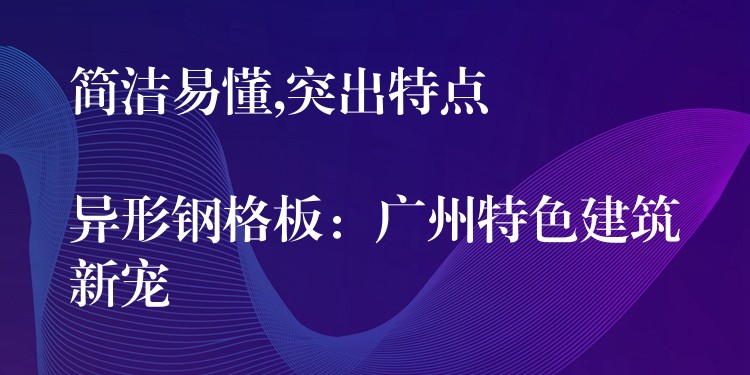 简洁易懂,突出特点
异形钢格板:广州特色建筑新宠 简洁易懂,突出特点
异形钢格板:广州特色建筑新宠
