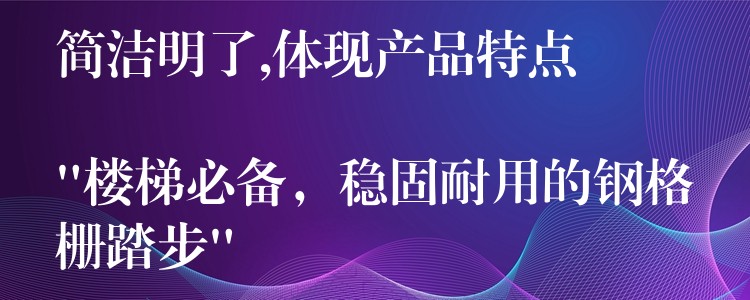 简洁明了,体现产品特点

“楼梯必备，稳固耐用的钢格栅踏步”