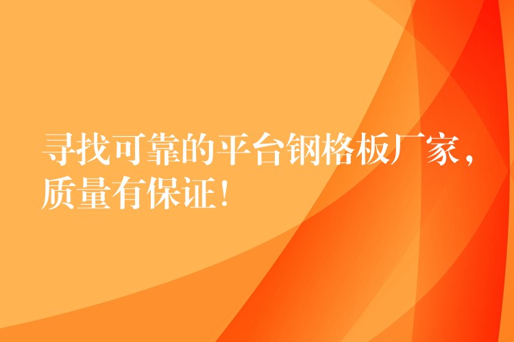 寻找可靠的平台钢格板厂家,质量有保证! 寻找可靠的平台钢格板厂家,质量有保证!