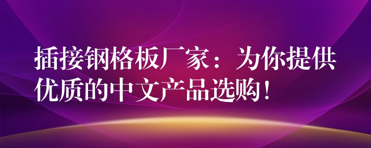 插接钢格板厂家:为你提供优质的中文产品选购! 插接钢格板厂家:为你提供优质的中文产品选购!