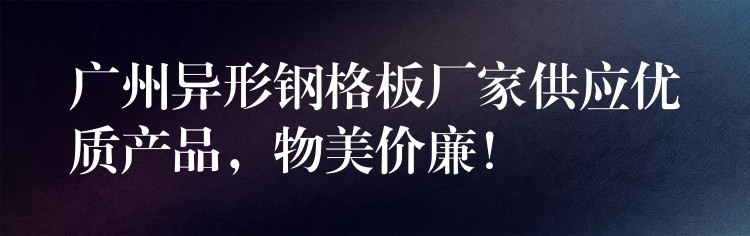 广州异形钢格板厂家供应优质产品,物美价廉! 广州异形钢格板厂家供应优质产品,物美价廉!