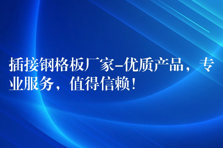 插接钢格板厂家-优质产品,专业服务,值得信赖! 插接钢格板厂家-优质产品,专业服务,值得信赖!
