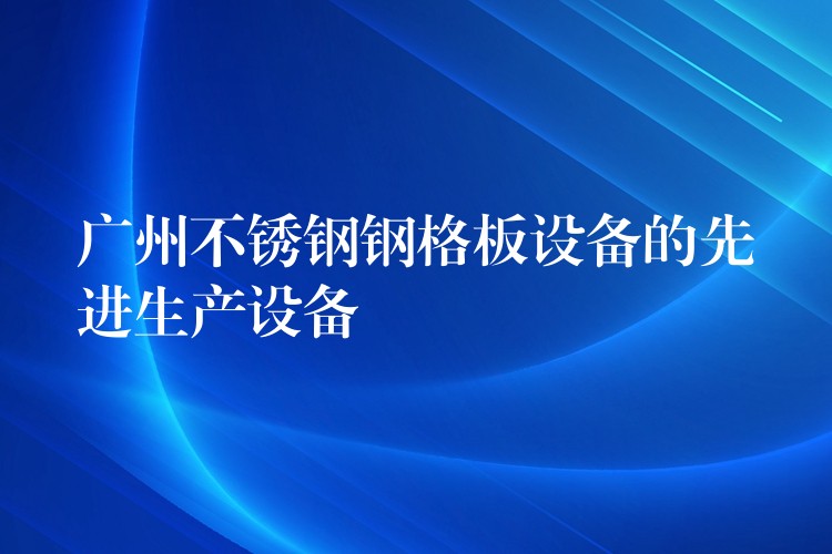 广州不锈钢钢格板设备的先进生产设备 广州不锈钢钢格板设备的先进生产设备